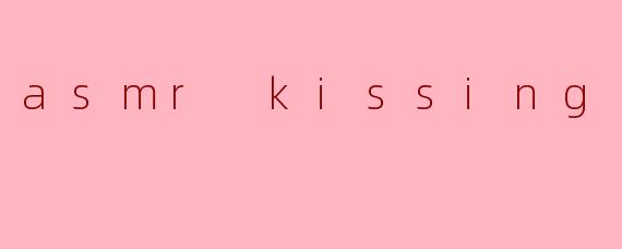 asmr kissing 亲吻
